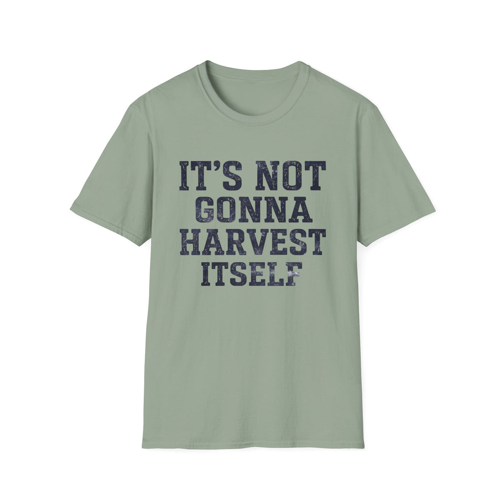 It's Not Gonna Harvest Itself T-Shirt