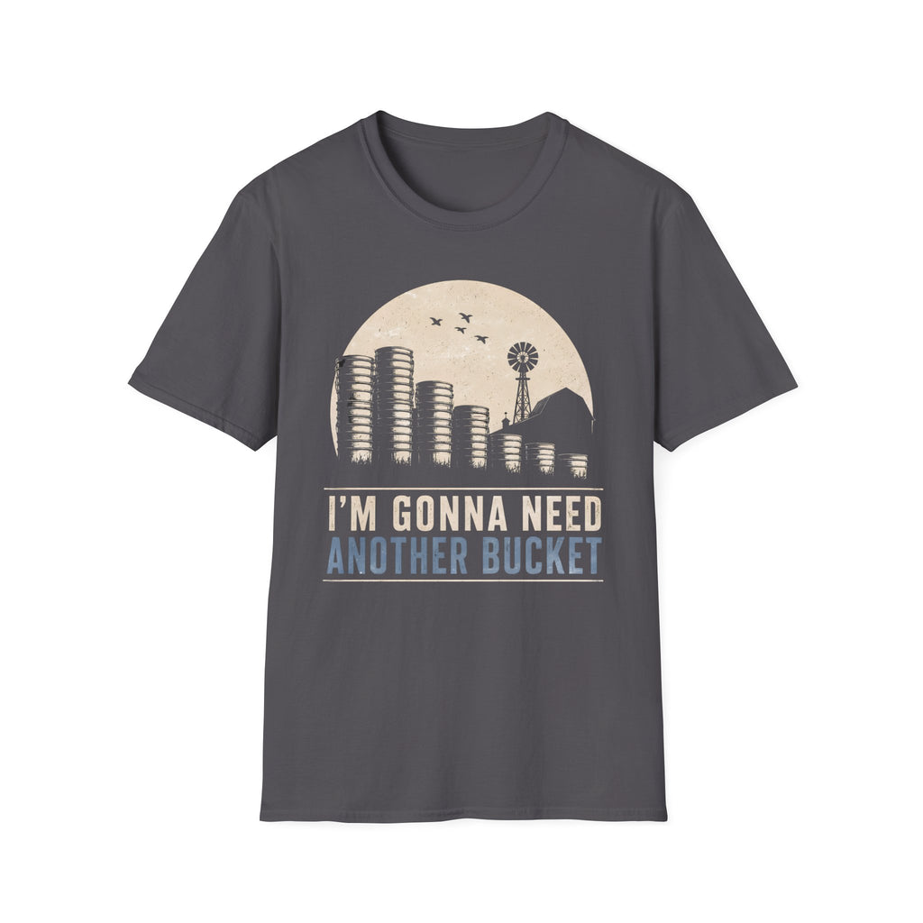 I'm Gonna Need Another Bucket T-Shirt
