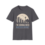 I'm Gonna Need Another Bucket T-Shirt