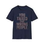 You Taxed The Wrong People T-Shirt