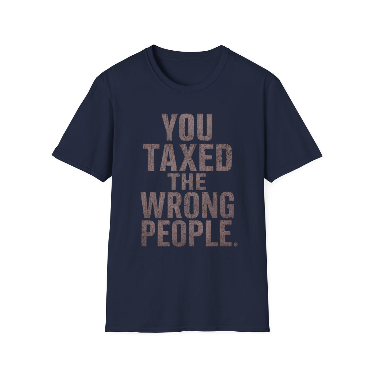 You Taxed The Wrong People T-Shirt