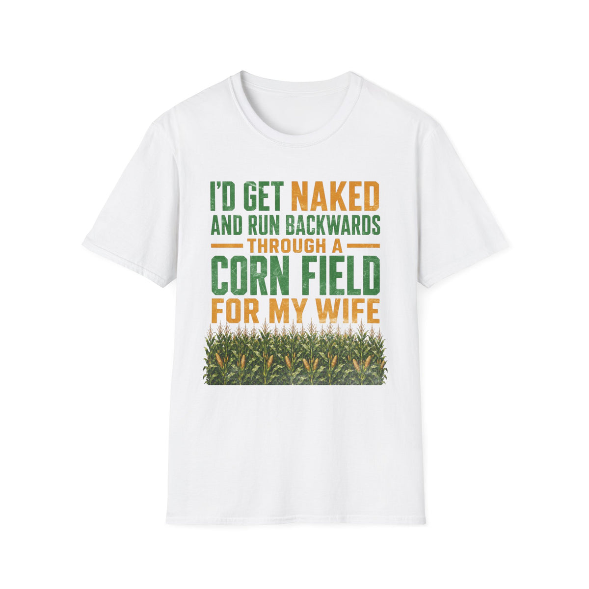 I'd Get Naked And Run Backwards Thru A Corn Field For My Wife T-Shirt