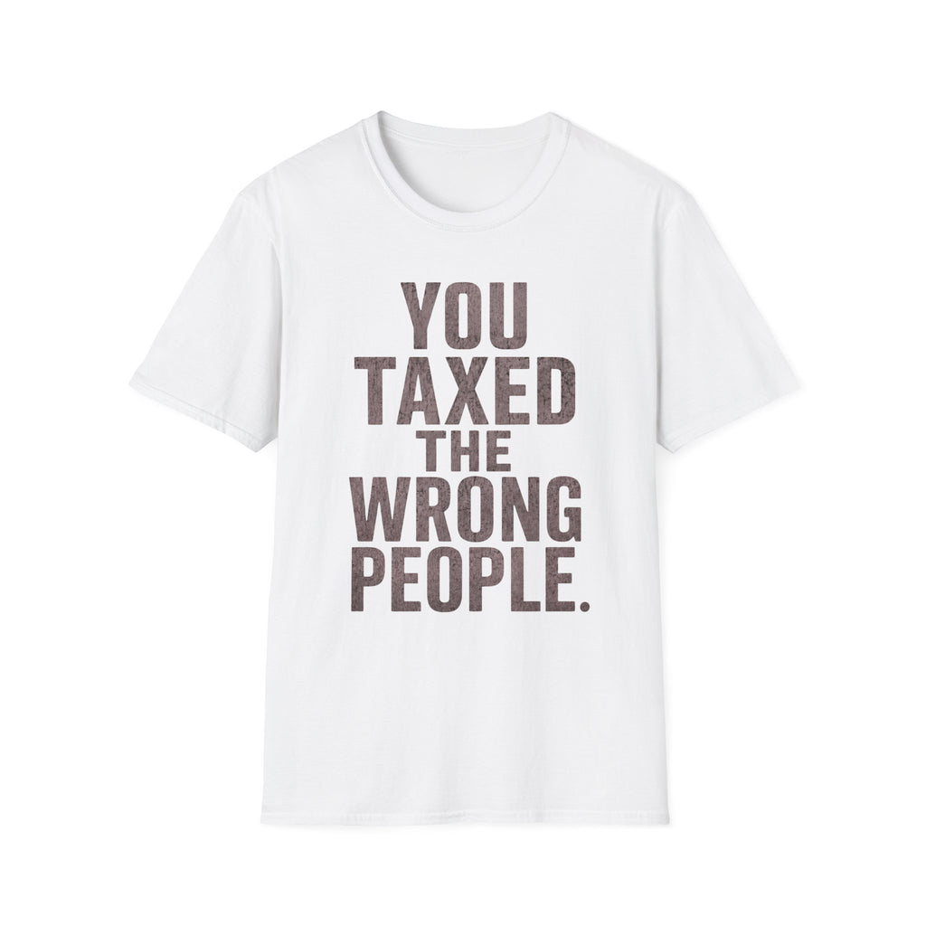 You Taxed The Wrong People T-Shirt