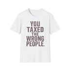 You Taxed The Wrong People T-Shirt