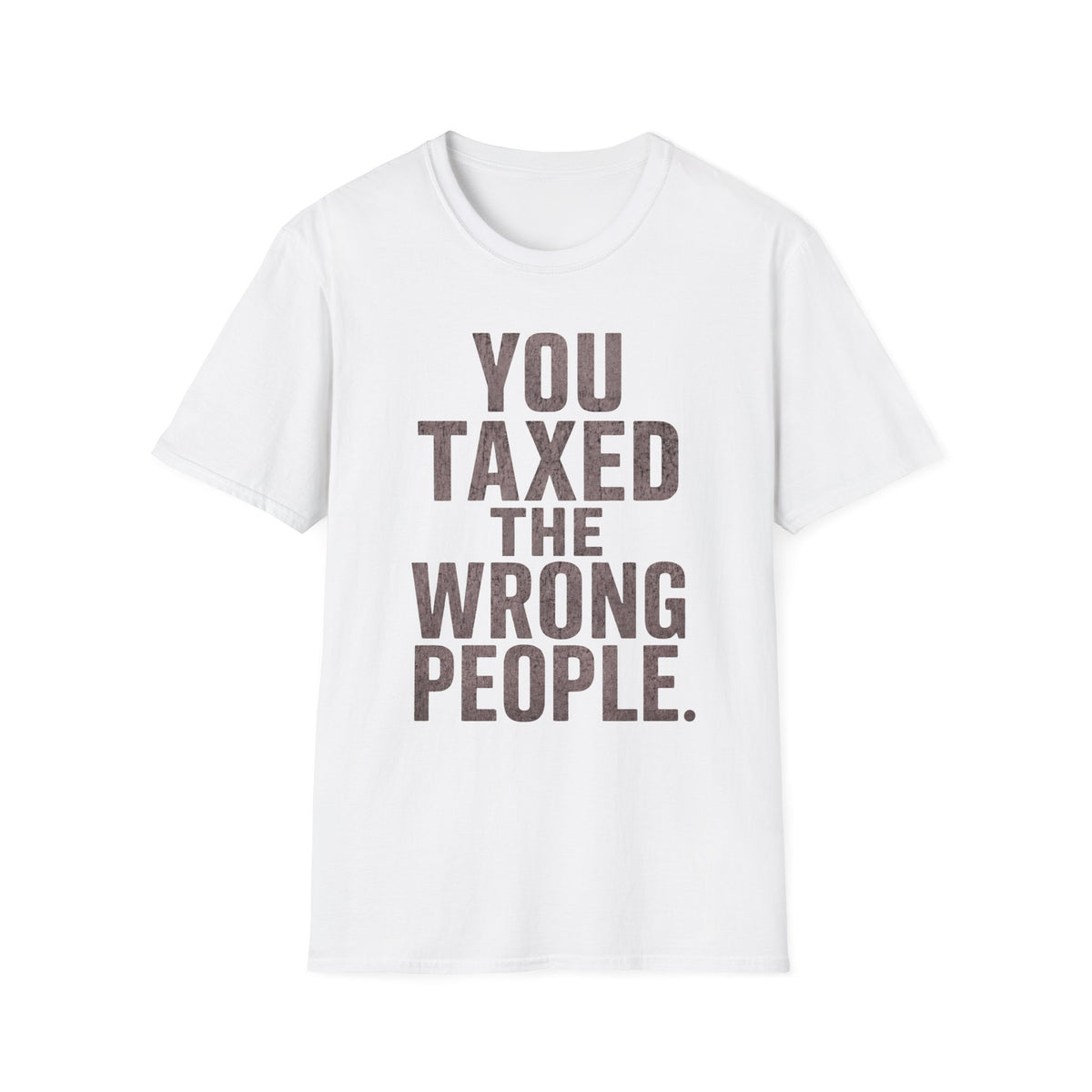 You Taxed The Wrong People T-Shirt