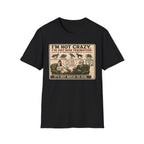 I'm Not Crazy T-Shirt