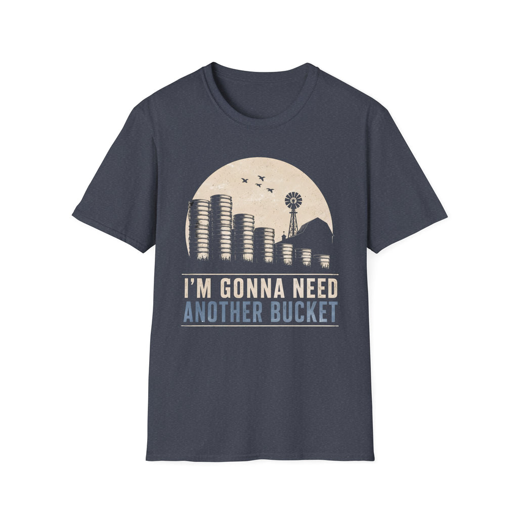 I'm Gonna Need Another Bucket T-Shirt