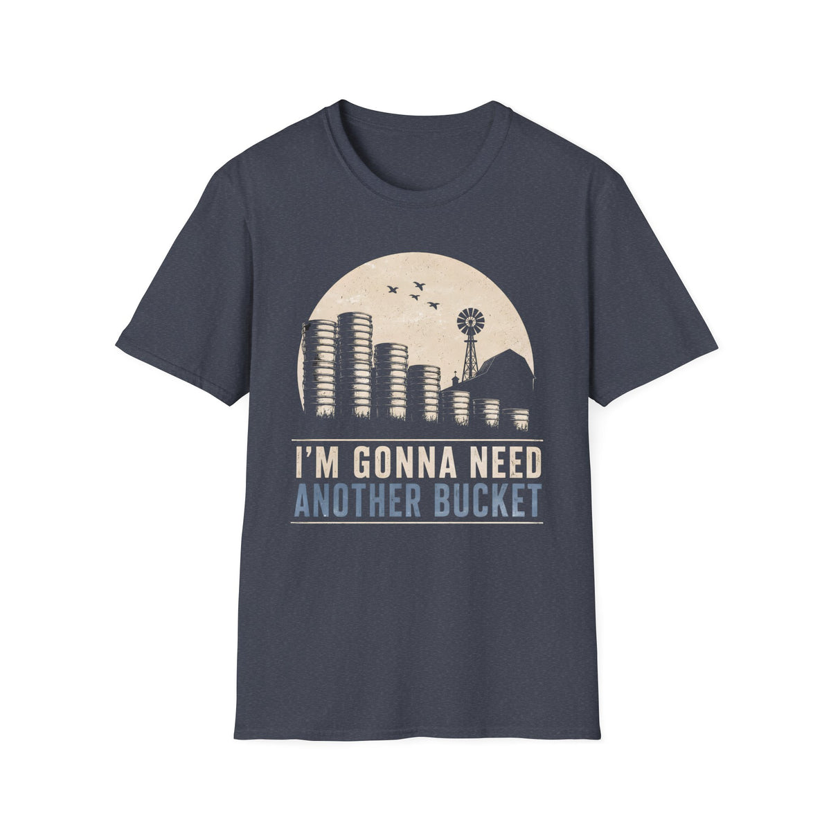 I'm Gonna Need Another Bucket T-Shirt