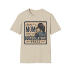 Being A Mom Isn't A Consolation Prize T-Shirt