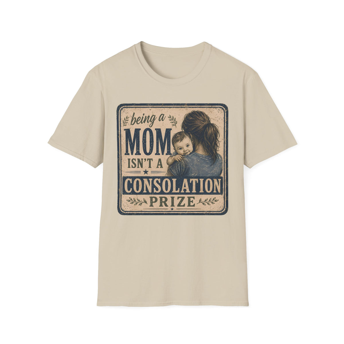 Being A Mom Isn't A Consolation Prize T-Shirt