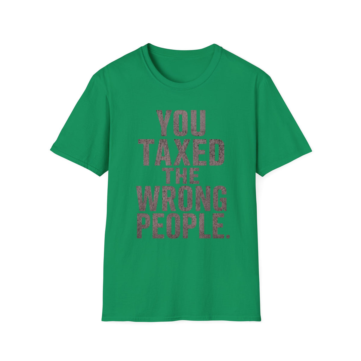 You Taxed The Wrong People T-Shirt