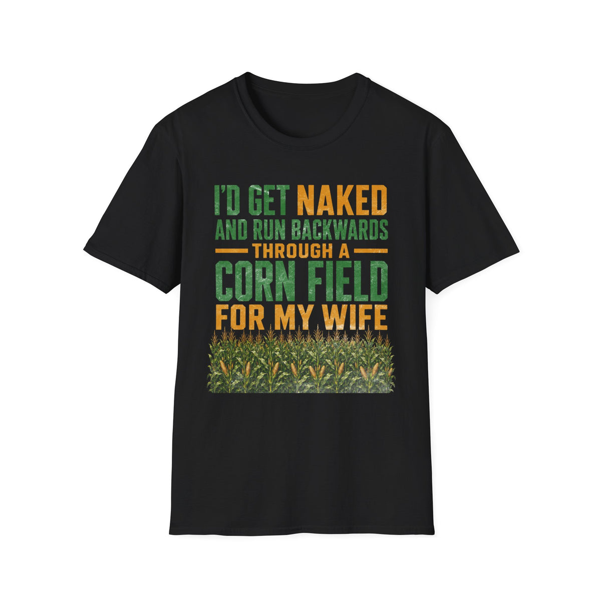 I'd Get Naked And Run Backwards Thru A Corn Field For My Wife T-Shirt
