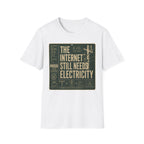 The Internet Still Needs Electricty T-Shirt