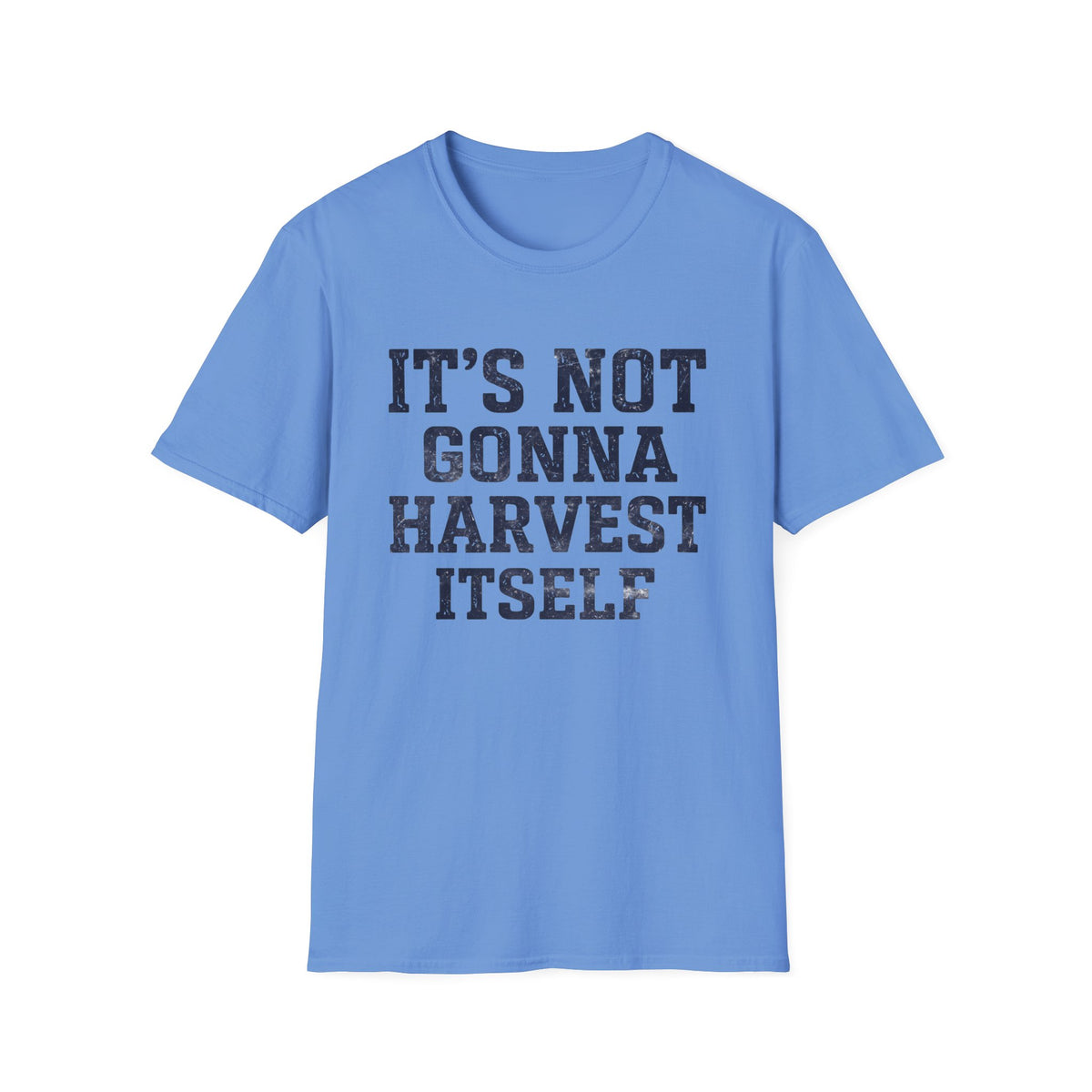 It's Not Gonna Harvest Itself T-Shirt