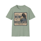 Being A Mom Isn't A Consolation Prize T-Shirt