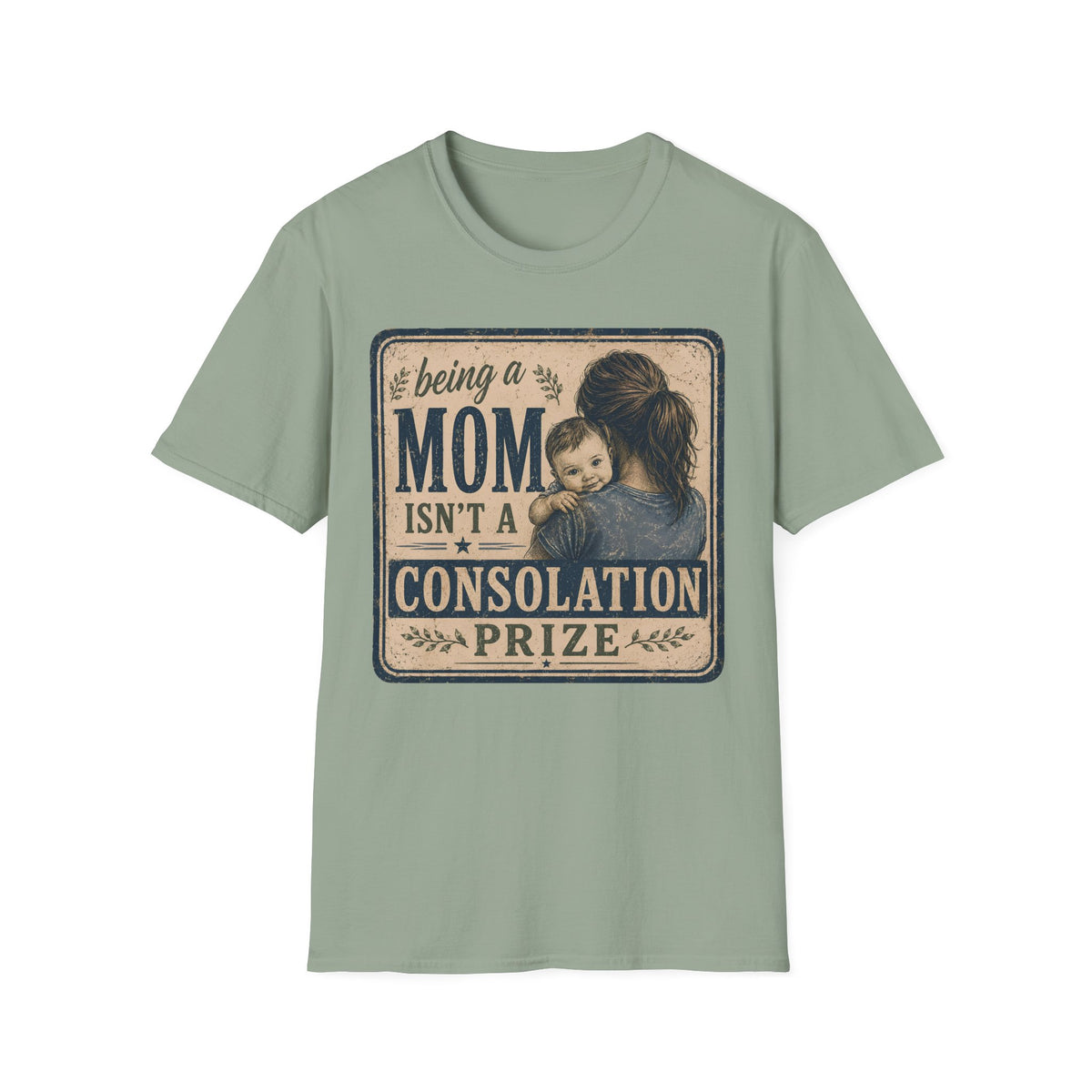 Being A Mom Isn't A Consolation Prize T-Shirt