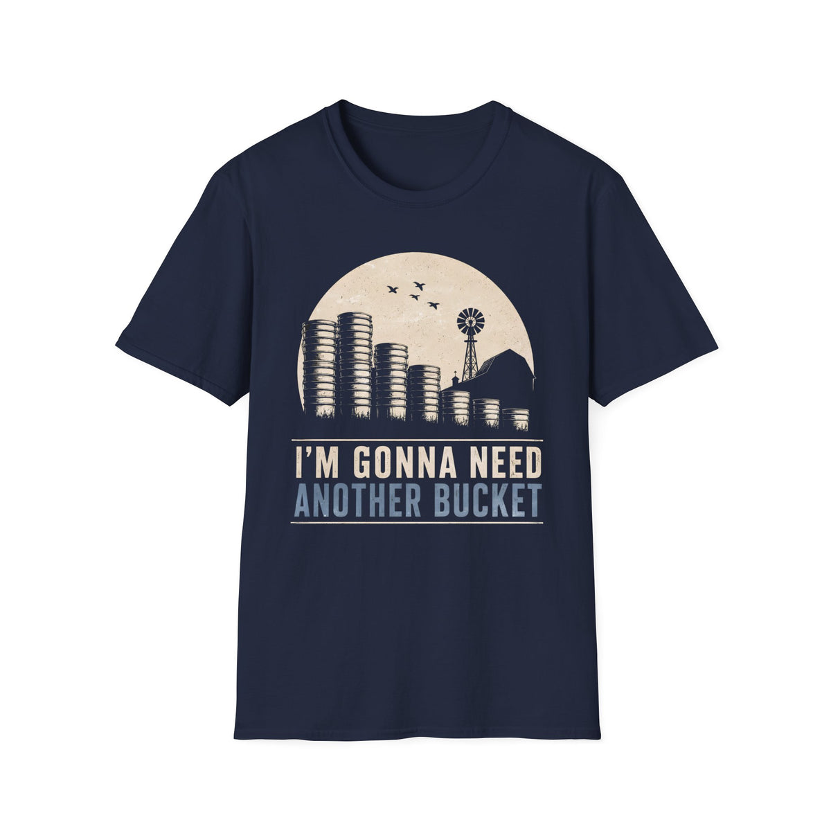 I'm Gonna Need Another Bucket T-Shirt