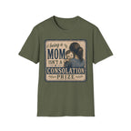Being A Mom Isn't A Consolation Prize T-Shirt