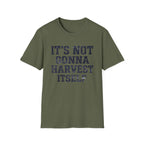 It's Not Gonna Harvest Itself T-Shirt