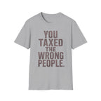 You Taxed The Wrong People T-Shirt