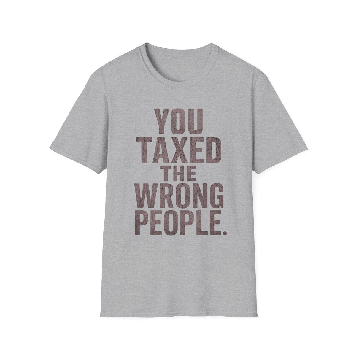You Taxed The Wrong People T-Shirt