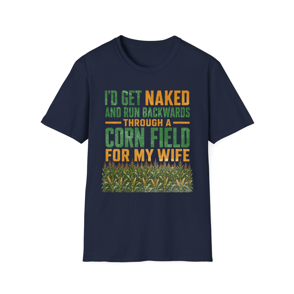 I'd Get Naked And Run Backwards Thru A Corn Field For My Wife T-Shirt