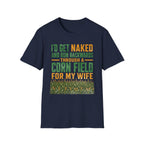 I'd Get Naked And Run Backwards Thru A Corn Field For My Wife T-Shirt
