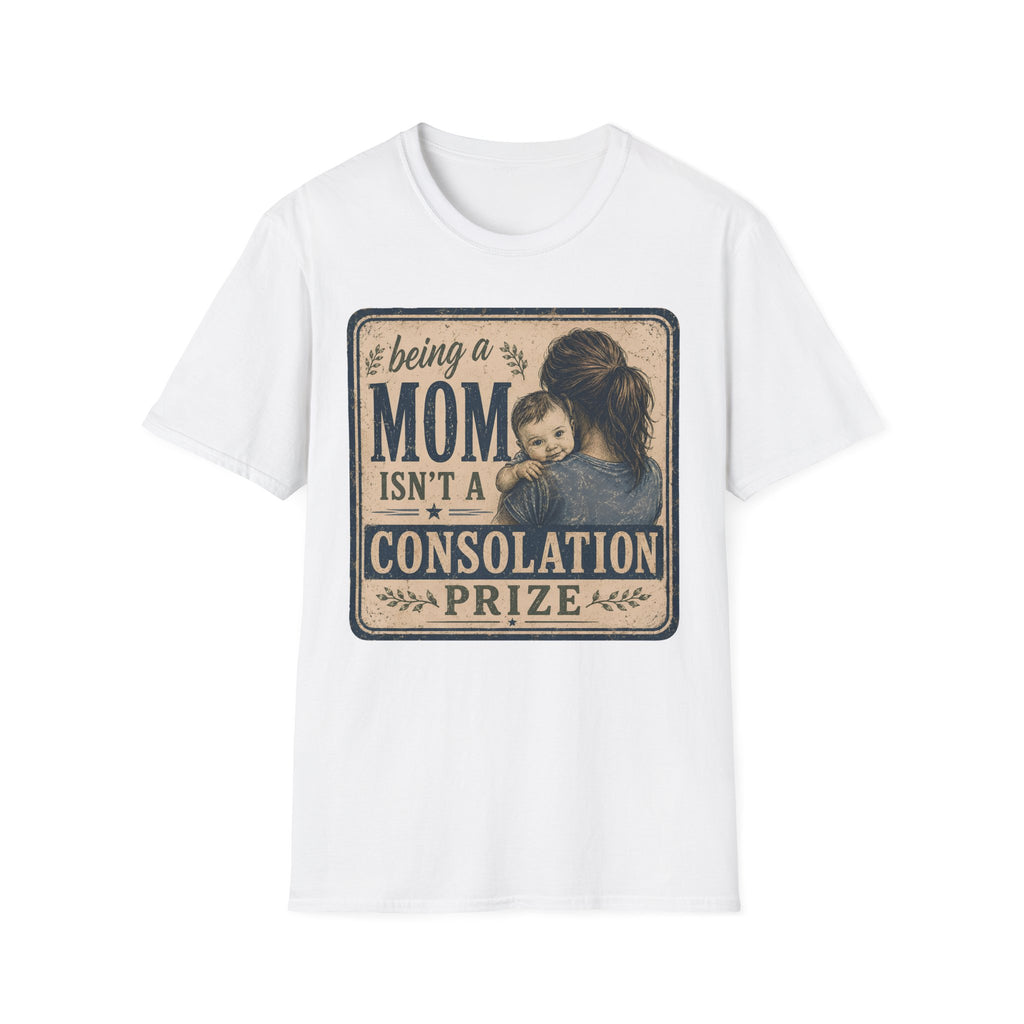 Being A Mom Isn't A Consolation Prize T-Shirt