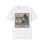 Being A Mom Isn't A Consolation Prize T-Shirt