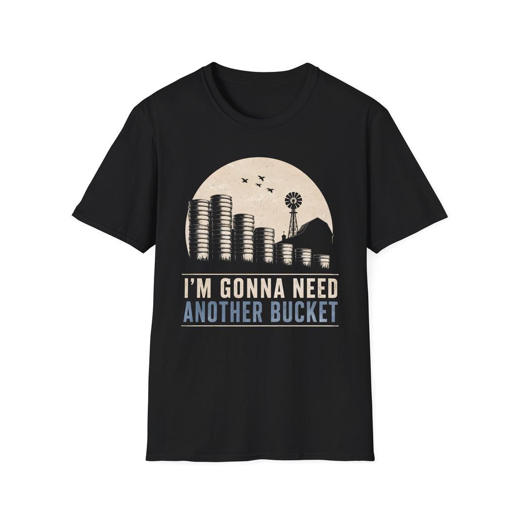 I'm Gonna Need Another Bucket T-Shirt