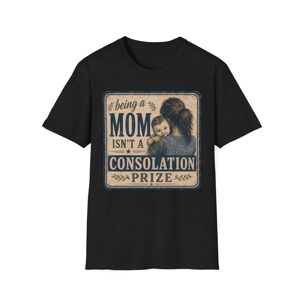 Being A Mom Isn't A Consolation Prize T-Shirt