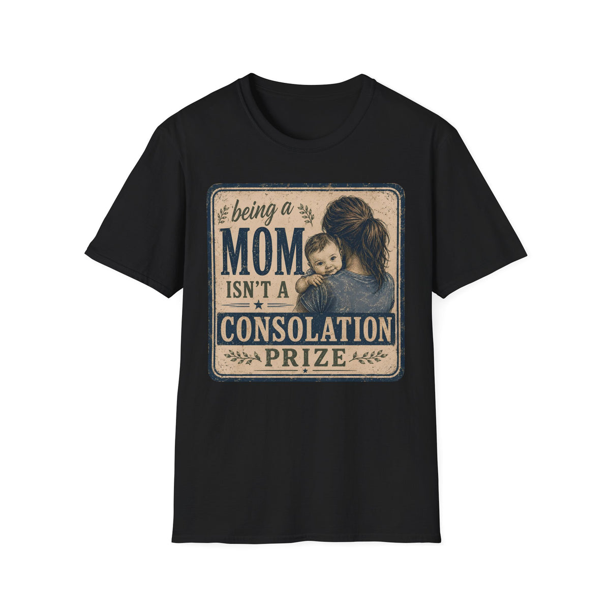Being A Mom Isn't A Consolation Prize T-Shirt