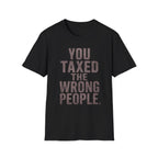 You Taxed The Wrong People T-Shirt