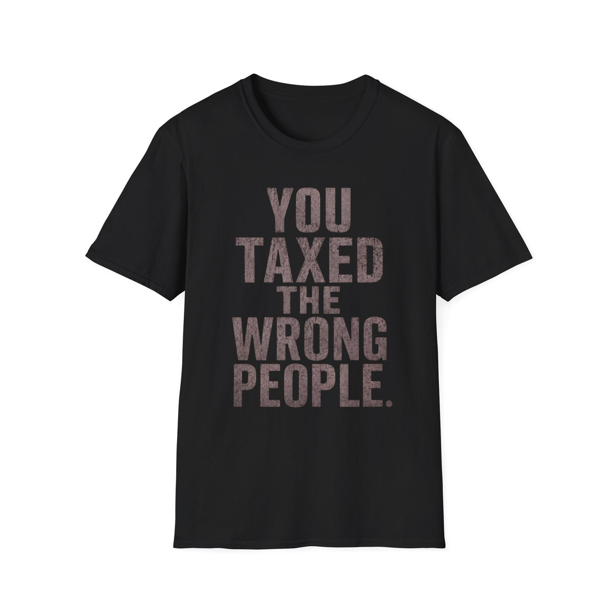 You Taxed The Wrong People T-Shirt