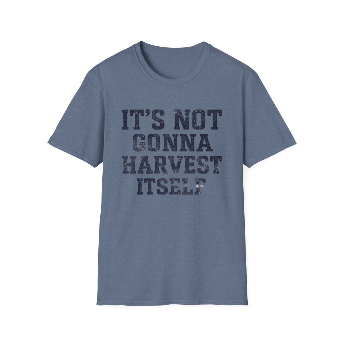 It's Not Gonna Harvest Itself T-Shirt