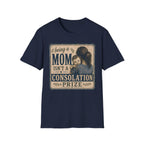 Being A Mom Isn't A Consolation Prize T-Shirt