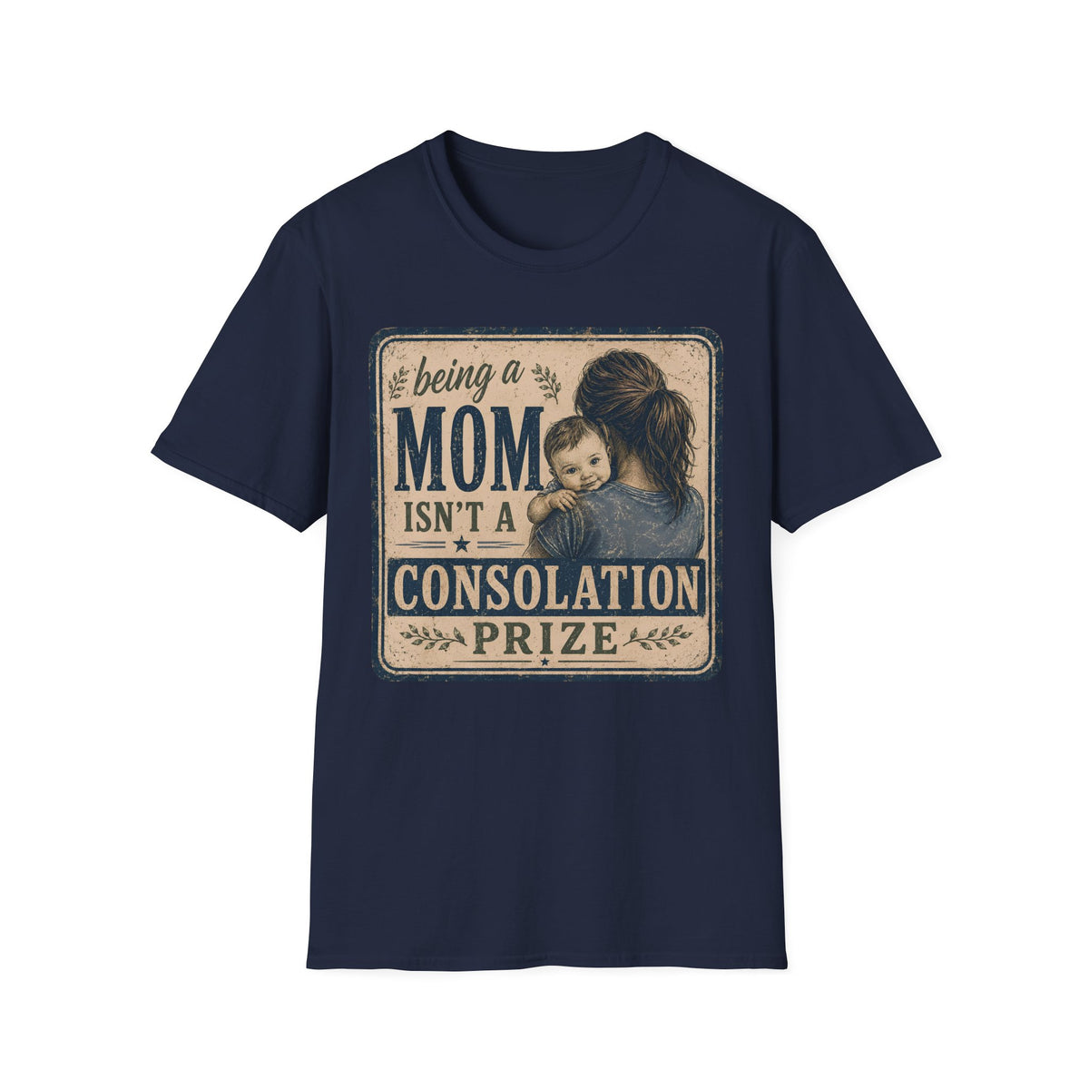 Being A Mom Isn't A Consolation Prize T-Shirt