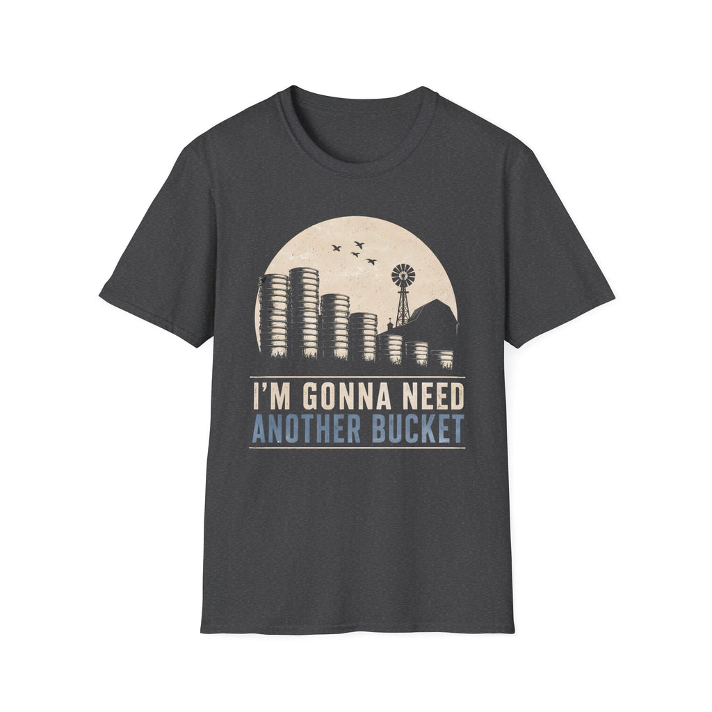 I'm Gonna Need Another Bucket T-Shirt