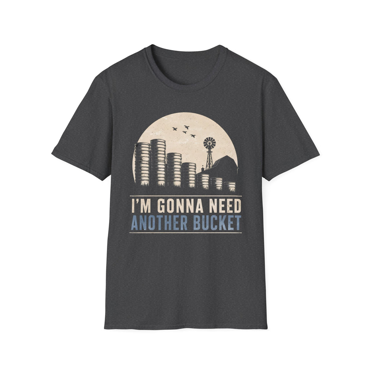 I'm Gonna Need Another Bucket T-Shirt